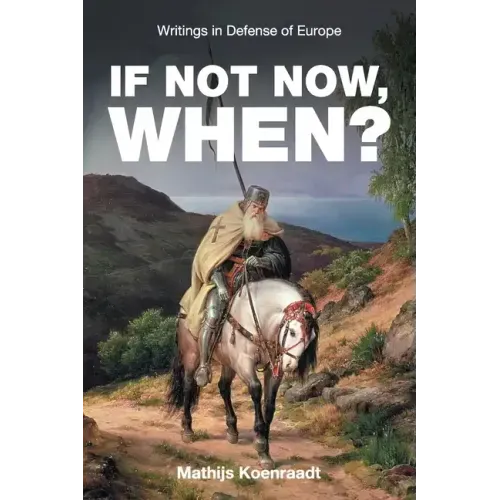 If Not Now, When?: Writings in Defense of Europe