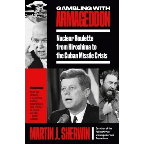 Gambling with Armageddon: Nuclear Roulette from Hiroshima to the Cuban Missile Crisis