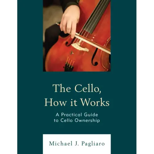 The Cello, How It Works: A Practical Guide to Cello Ownership