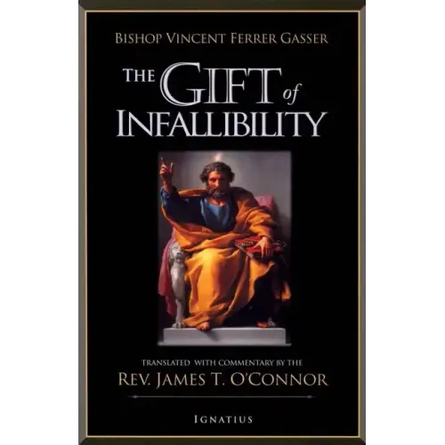The Gift of Infallibility: The Official Relatio on Infallibility of Bishop Vincent Ferrer Gasser at Vatican Council I