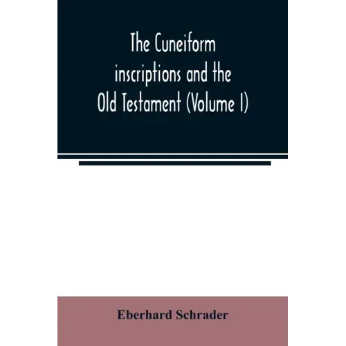 The cuneiform inscriptions and the Old Testament (Volume I)