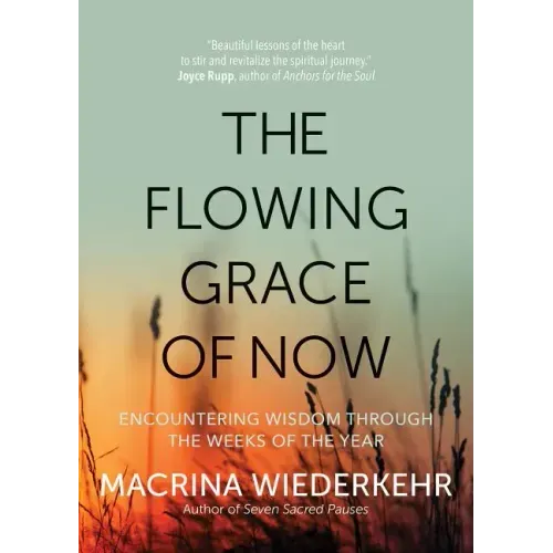 The Flowing Grace of Now: Encountering Wisdom Through the Weeks of the Year