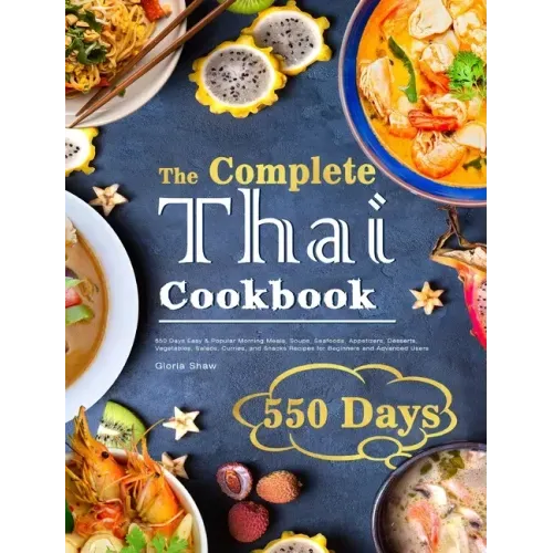 The Complete Thai Cookbook: 550 Days Easy & Popular Morning Meals, Soups, Seafoods, Appetizers, Desserts, Vegetables, Salads, Curries, and Snacks