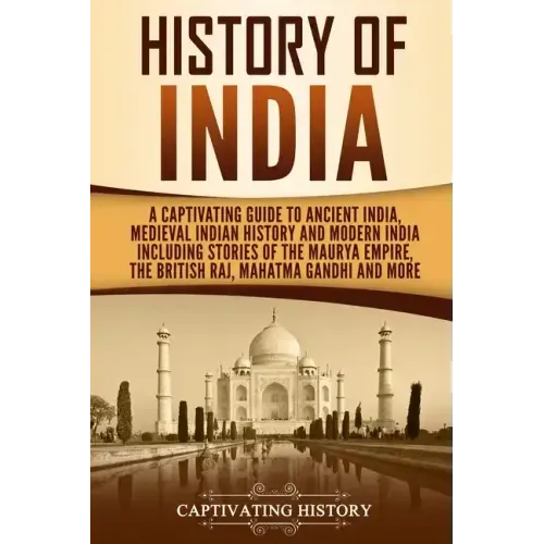 History of India: A Captivating Guide to Ancient India, Medieval Indian History, and Modern India Including Stories of the Maurya Empire