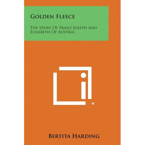 Golden Fleece: The Story of Franz Joseph and Elisabeth of Austria