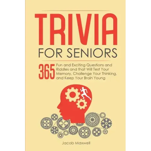Trivia for Seniors: 365 Fun and Exciting Questions and Riddles and That Will Test Your Memory, Challenge Your Thinking, And Keep Your Brain Young