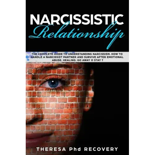 Narcissistic Relationship: The Complete Guide to Understanding Narcissism. How to Handle a Narcissist Partner and Survive after Emotional Abuse.