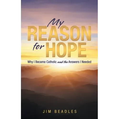 My Reason for Hope: Why I Became Catholic and the Answers I Needed