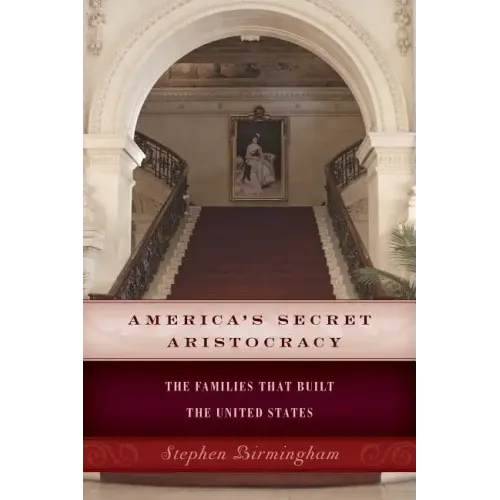 America's Secret Aristocracy: The Families that Built the United States