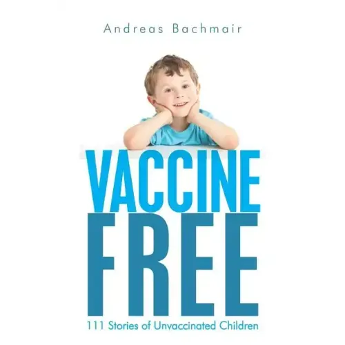 Vaccine Free: 111 Stories of Unvaccinated Children