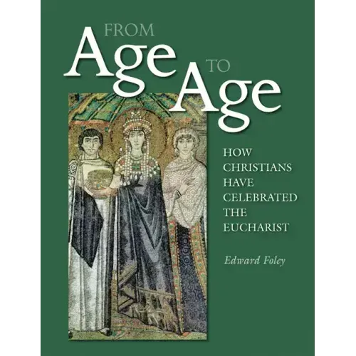 From Age to Age: How Christians Have Celebrated the Eucharist, Revised and Expanded Edition