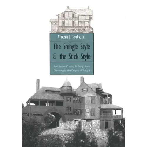 The Shingle Style and the Stick Style: Architectural Theory and Design from Downing to the Origins of Wright; Revised Edition