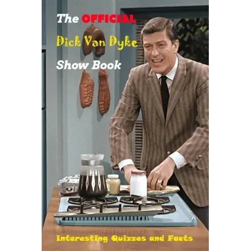 The Official Dick Van Dyke Show Book: Interesting Quizzes and Facts: The Definitive History of Television's Most Enduring Comedy