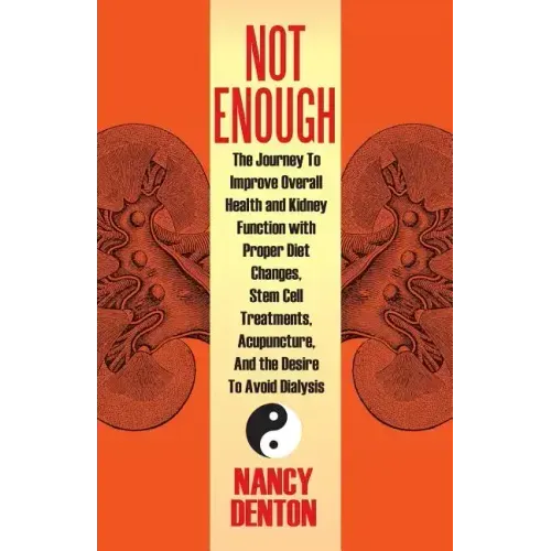 Not Enough: The Journey to Improve Overall Health and Kidney Function with Proper Diet Changes, Stem Celltreatments, Acupuncture,
