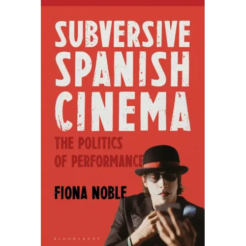 Subversive Spanish Cinema: The Politics of Performance