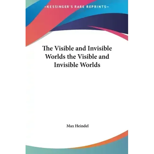 The Visible and Invisible Worlds the Visible and Invisible Worlds