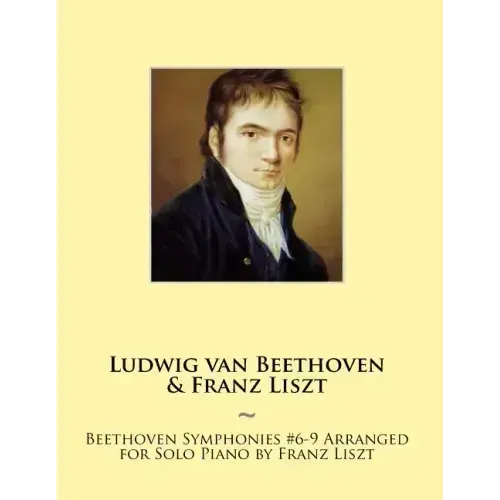 Beethoven Symphonies #6-9 Arranged for Solo Piano by Franz Liszt