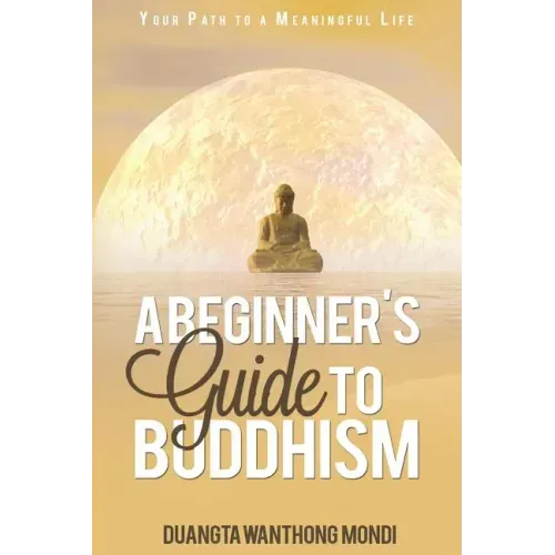 A Beginner's Guide to Buddhism: Your Path to a Meaningful Life