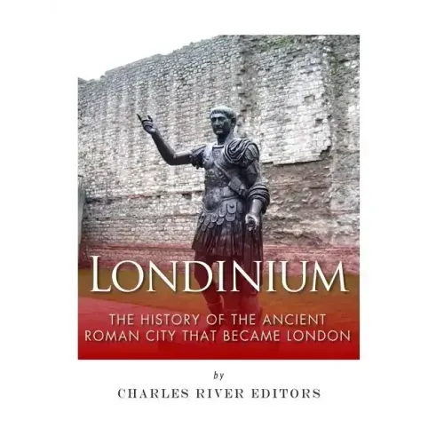 Londinium: The History of the Ancient Roman City that Became London