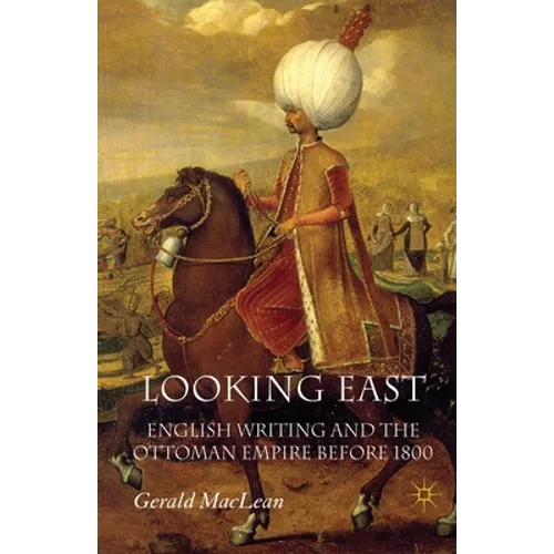 Looking East: English Writing and the Ottoman Empire Before 1800