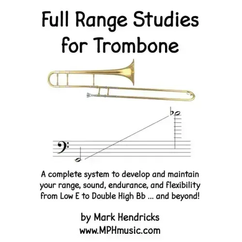 Full Range Studies for Trombone: A complete system to develop and maintain your range, sound, endurance, and flexibility from Low E to Double High Bb