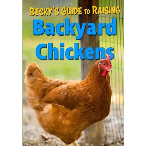 Becky's Guide To Raising Backyard Chickens