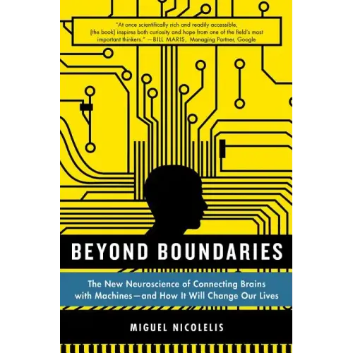 Beyond Boundaries: The New Neuroscience of Connecting Brains with Machines - And How It Will Change Our Lives