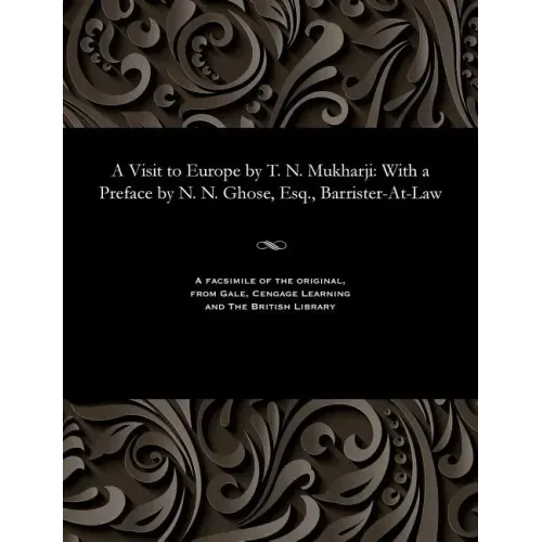 A Visit to Europe by T. N. Mukharji: With a Preface by N. N. Ghose, Esq., Barrister-At-Law