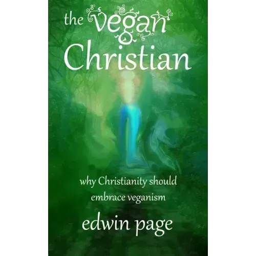 The Vegan Christian: Why Christianity Should Embrace Veganism