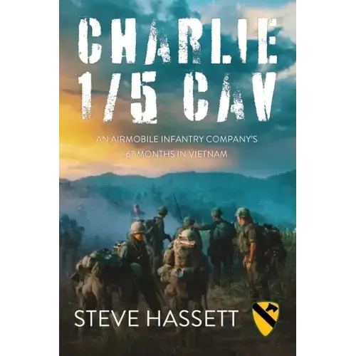 Charlie 1/5 Cav: An Airmobile Infantry Company's 67 Months in Vietnam
