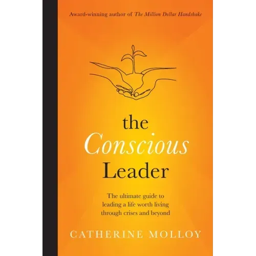 The Conscious Leader: the ultimate guide to leading a life worth living through crises and beyond