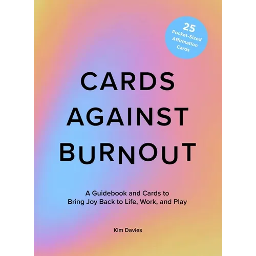Cards Against Burnout Guidebook & Card Set: A Guidebook and Cards to Bring Joy Back to Life, Work, and Play