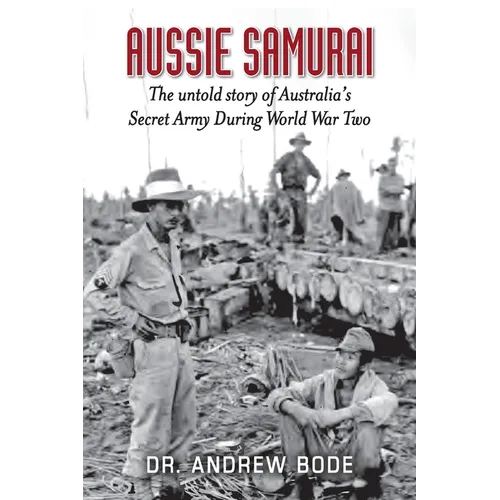 Aussie Samurai: The untold story of Australia's Secret Army During World War Two