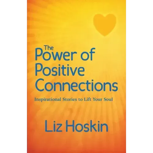 The Power of Positive Connections: Inspirational Stories to Lift Your Soul