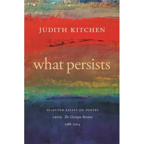 What Persists: Selected Essays on Poetry from the Georgia Review, 1988-2014
