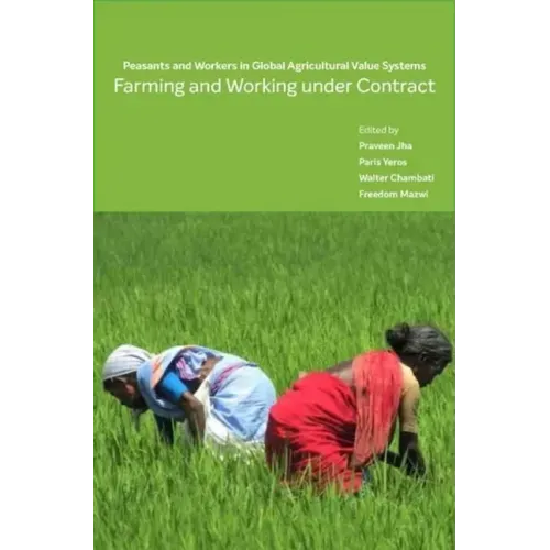 Farming and Working Under Contract: Peasants and Workers in Global Agricultural Value Systems