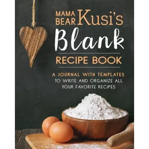 Mama Bear Kusi's Blank Recipe Book: A Journal with Templates to Write and Organize All Your Favorite Recipes
