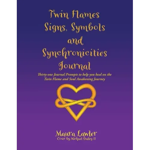 Twin Flames Signs, Symbols and Synchronicities: Thirty-One Journal Prompts to Help You Heal on the Twin Flame and Soul Awakening Journey