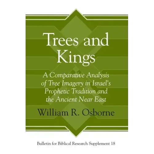 Trees and Kings: A Comparative Analysis of Tree Imagery in Israel's Prophetic Tradition and the Ancient Near East