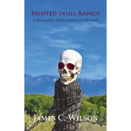 Painted Skull Ranch: A Fernando Lopez Santa Fe Mystery