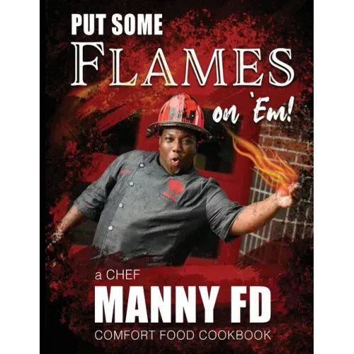 Put Some Flames on Em!: A Chef Manny FD Comfort Food Cookbook