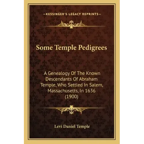 Some Temple Pedigrees: A Genealogy Of The Known Descendants Of Abraham Temple, Who Settled In Salem, Massachusetts, In 1636 (1900)