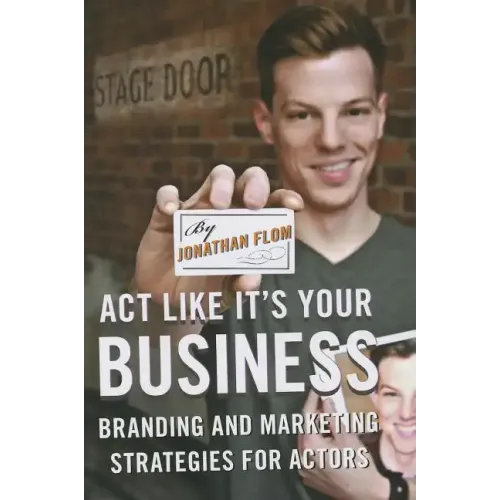 Act Like It's Your Business: Branding and Marketing Strategies for Actors