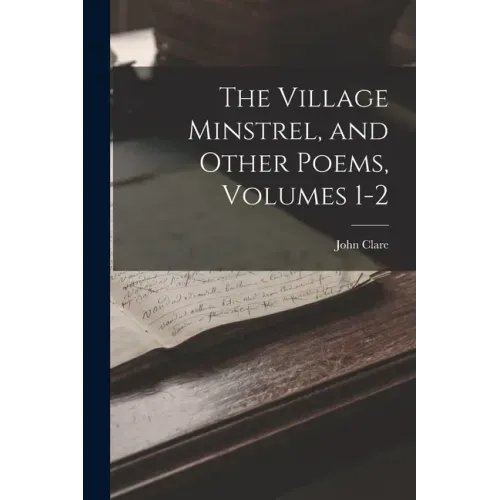 The Village Minstrel, and Other Poems, Volumes 1-2