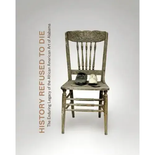 History Refused to Die: The Enduring Legacy of African American Art in Alabama