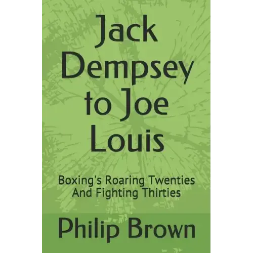 Jack Dempsey to Joe Louis: Boxing's Roaring Twenties and Fighting Thirties