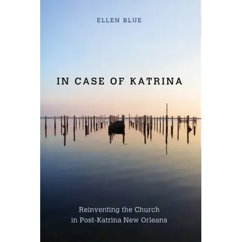 In Case of Katrina: Reinventing the Church in Post-Katrina New Orleans