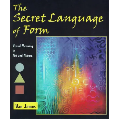 The Secret Language of Form: Visual Meaning in Art and Nature