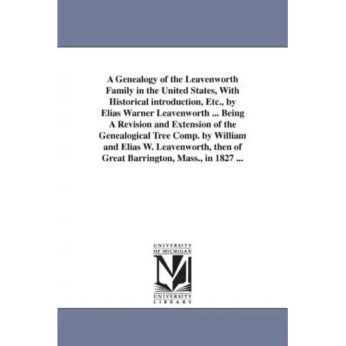 A Genealogy of the Leavenworth Family in the United States, With Historical introduction, Etc., by Elias Warner Leavenworth ... Being A Revision and E
