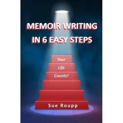 Memoir Writing in 6 Easy Steps: Your Life Counts